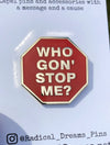 Who Gon' Stop Me? Lapel Pin