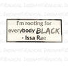 Rooting For Everybody Black - STICKER